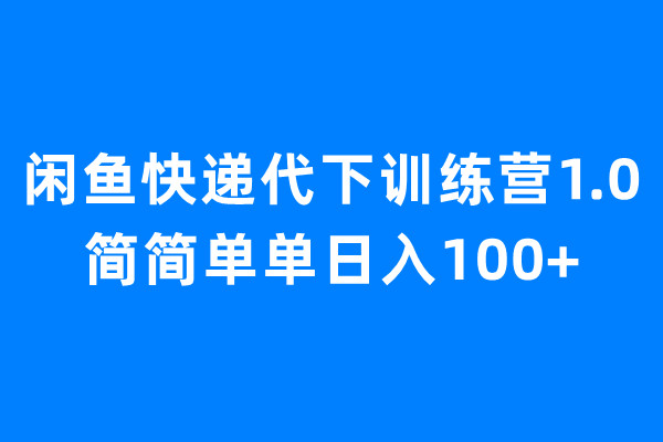 【副业项目6954期】闲鱼快递代下训练营1.0，简简单单日入100+-欧乐副业网
