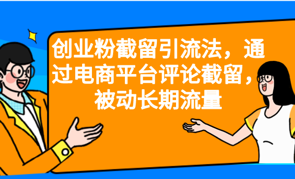 【副业项目6957期】创业粉截留引流法，通过电商平台评论截留，被动长期流量-欧乐副业网