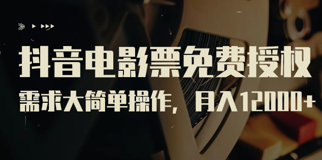 【副业项目7276期】抖音电影票免费授权，需求大简单操作，月入12000+（教程+素材打包）-欧乐副业网
