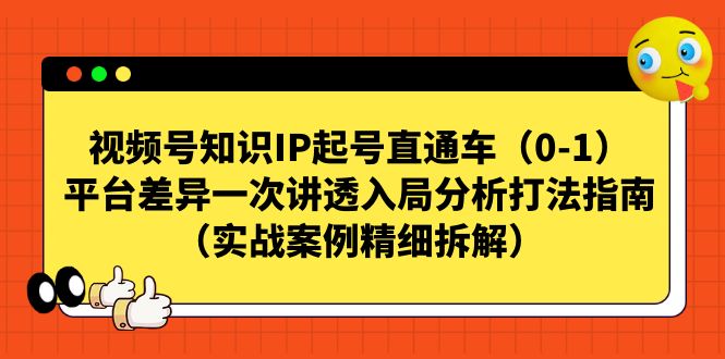 【副业项目7329期】视频号-知识IP起号直通车（0-1）平台差异一次讲透入局分析打法指南-欧乐副业网