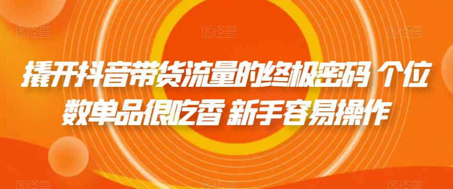 【副业项目7365期】撬开抖音带货流量的终极密码 个位数单品很吃香 新手容易操作-欧乐副业网