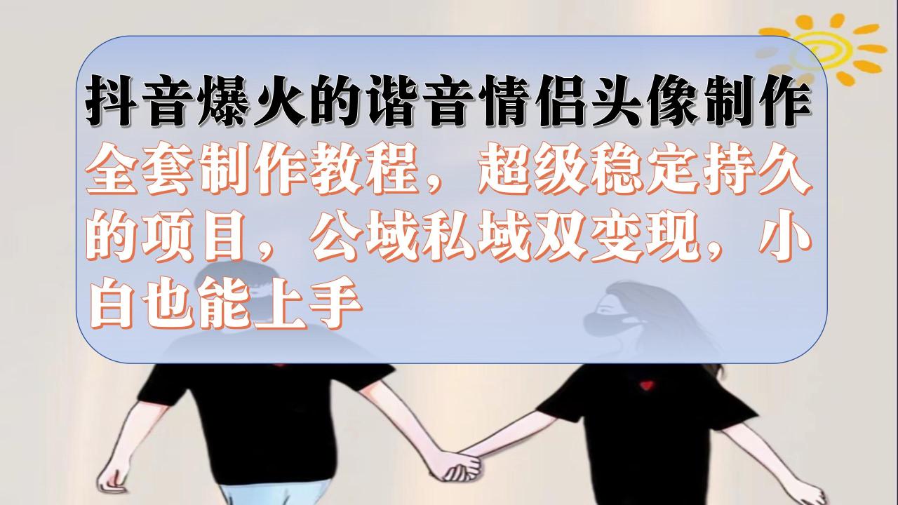 【副业项目7373期】抖音爆火的谐音情侣头像制作全套制作教程，超级稳定持久，公域私域双变现-欧乐副业网