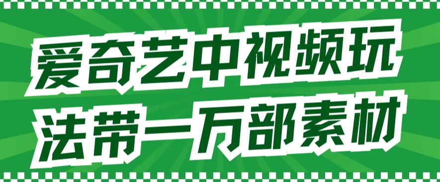 【副业项目7391期】爱奇艺中视频玩法，不用担心版权问题（详情教程+一万部素材）-欧乐副业网