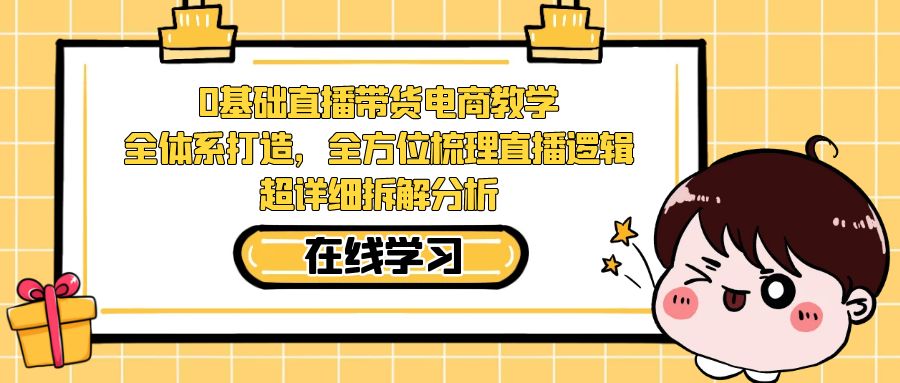 【副业项目7423期】0基础直播带货电商教学：全体系打造，全方位梳理直播逻辑，超详细拆解分析-欧乐副业网