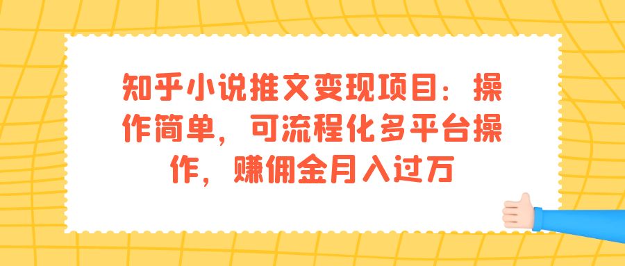 【副业项目7430期】知乎小说推文变现项目：操作简单，可流程化多平台操作，赚佣金月入过万-欧乐副业网