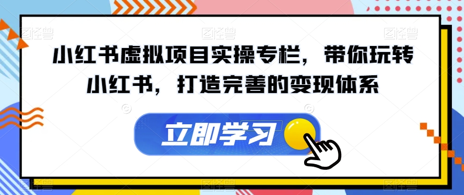 【副业项目7440期】小红书虚拟项目实操专栏，带你玩转小红书，打造完善的变现体系-欧乐副业网