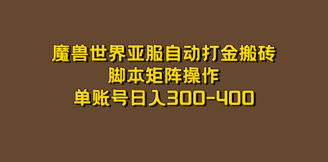 【副业项目7464期】魔兽世界亚服自动打金搬砖，脚本矩阵操作，单账号日入300-400-欧乐副业网