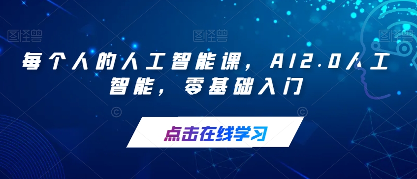 【副业项目7487期】每个人的人工智能课，AI2.0人工智能，零基础入门-欧乐副业网