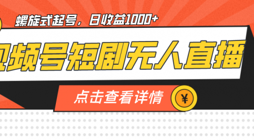 【副业项目7192期】视频号短剧无人直播，螺旋起号，单号日收益1000+-欧乐副业网