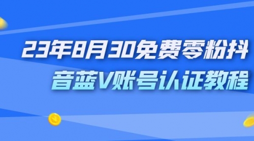 【副业项目7217期】9月免费零粉抖音蓝V账号认证教程-欧乐副业网