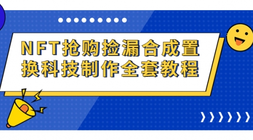 【副业项目7223期】NFT抢购捡漏合成置换科技制作全套教程-欧乐副业网