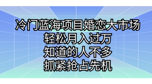 【副业项目7246期】冷门蓝海项目婚恋大市场，轻松月入过万-欧乐副业网