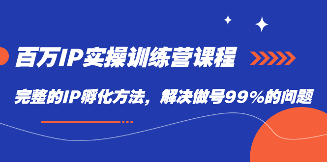 【副业项目7564期】百万IP实战训练营课程，完整的IP孵化方法，解决做号99%的问题-欧乐副业网