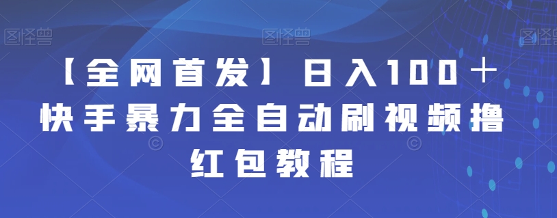 【副业项目7611期】【全网首发】日入100＋快手暴力全自动刷视频撸红包教程-欧乐副业网