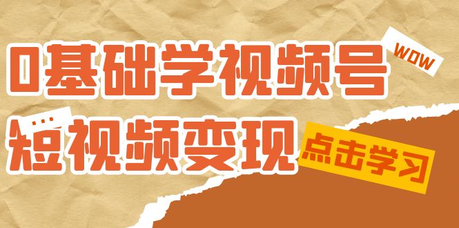 【副业项目7637期】0基础学-视频号短视频变现：适合新人学习的短视频变现课（10节课）-欧乐副业网