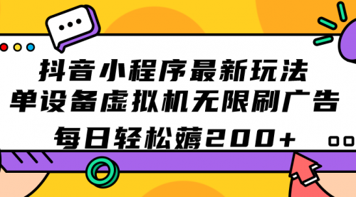 【副业项目7597期】抖音小程序最新玩法 单设备虚拟机无限刷广告 每日轻松薅200+-欧乐副业网