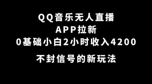 【副业项目7600期】QQ音乐无人直播APP拉新，0基础小白2小时收入4200 不封号新玩法(附500G素材)-欧乐副业网