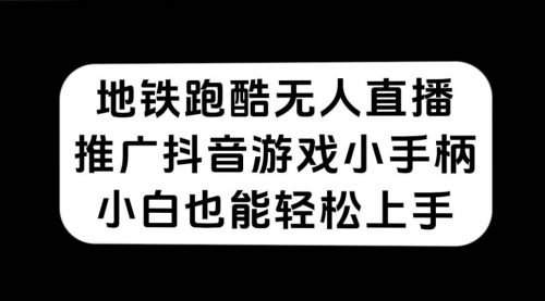 【副业项目7626期】地铁跑酷无人直播，推广抖音游戏小手柄，小白也能轻松上手-欧乐副业网