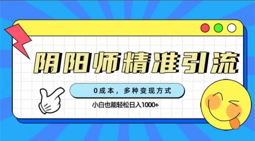 【副业项目7649期】0成本阴阳师精准引流，多种变现方式，小白也能轻松日入1000+-欧乐副业网