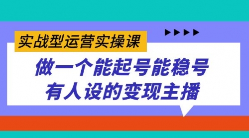 【副业项目7653期】实战型运营实操课，做一个能起号能稳号有人设的变现主播-欧乐副业网