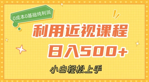 【副业项目7667期】利用近视课程，日入500+，0成本纯利润，小白轻松上手（附资料）-欧乐副业网