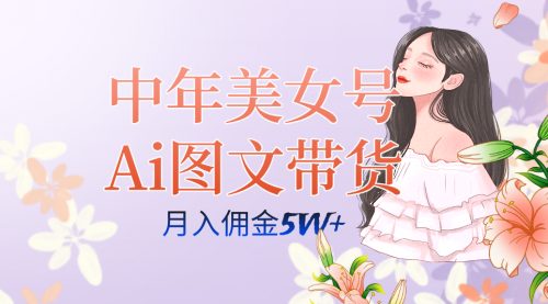 【副业项目7697期】中年美女号ai图文带货3.0玩法，单号月入五位数，可多账号矩阵，全AI创作-欧乐副业网
