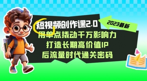【副业项目7727期】短视频-创作课2.0，用单点撬动千万影响力，打造长期高价值IP-欧乐副业网