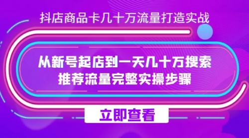 【副业项目7728期】抖店-商品卡几十万流量打造实战，从新号起店到一天几十万搜索、推荐流量-欧乐副业网