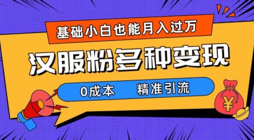 【副业项目7862期】一部手机精准引流汉服粉，0成本多种变现方式，小白月入过万（附素材+工具）-欧乐副业网