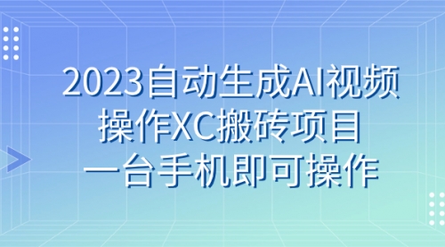 【副业 项目7893期】2023自动生成AI视频操作XC搬砖项目，一台手机即可操作-欧乐副业网