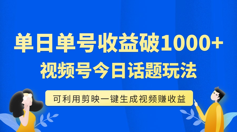 【副业项目7990期】单号单日收益1000+，视频号今日话题玩法，可利用剪映一键生成视频-欧乐副业网