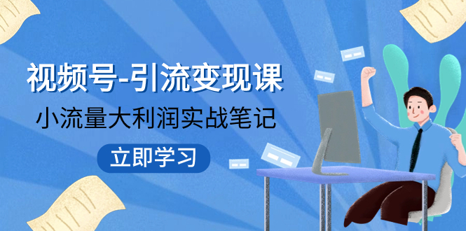 【副业项目8054期】视频号-引流变现课：小流量大利润实战笔记 冲破传统思维 重塑品牌格局!-欧乐副业网