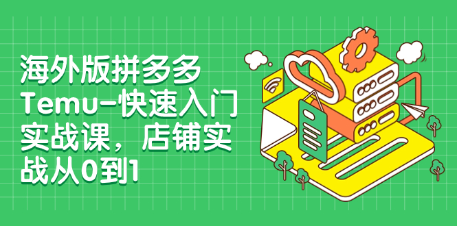【副业项目8149期】海外版拼多多Temu-快速入门实战课，店铺实战从0到1-欧乐副业网