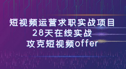 【副业项目8015期】短视频运营求职实战项目，28天在线实战，攻克短视频offer（46节课）-欧乐副业网