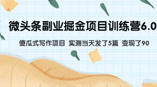 【副业项目8028期】微头条副业掘金项目训练营6.0：傻瓜式写作项目 实测当天发了5篇 变现了90-欧乐副业网