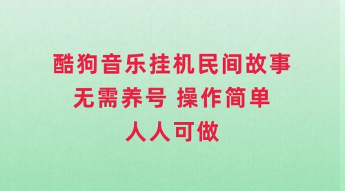 【副业项目8042期】酷狗音乐挂机民间故事，无需养号，操作简单人人都可做-欧乐副业网