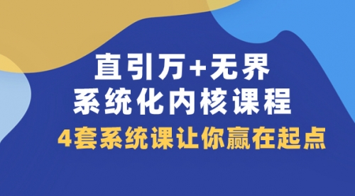 【副业项目8051期】直引万+无界·系统化内核课程，4套系统课让你赢在起点（60节课）-欧乐副业网