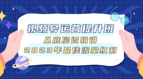 【副业项目8091期】视频号运营提升班，从底层逻辑讲，2023年最佳流量红利-欧乐副业网