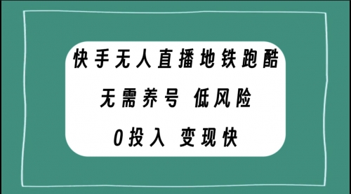 【副业项目8105期】快手无人直播地铁跑酷，无需养号，低投入零风险变现快-欧乐副业网