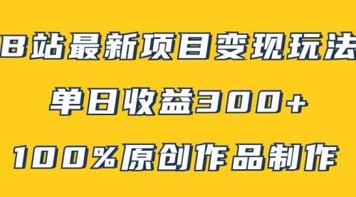 【副业项目8118期】B站最新变现项目玩法，100%原创作品轻松制作，矩阵操作单日收益300+-欧乐副业网