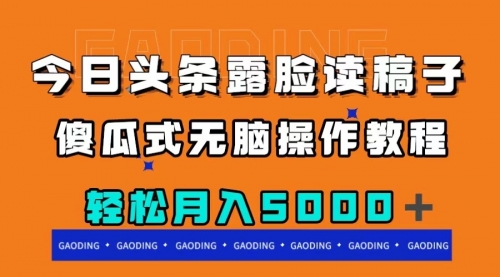 【副业项目8120期】今日头条露脸读稿月入5000＋，傻瓜式无脑操作教程-欧乐副业网