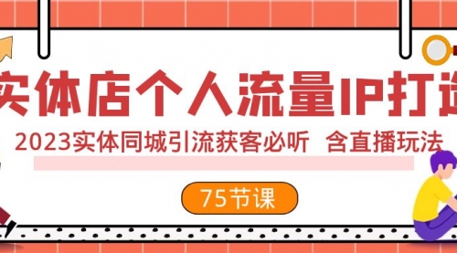 【副业项目8186期】实体店个人流量IP打造 2023实体同城引流获客必听 含直播玩法（75节完整版）-欧乐副业网