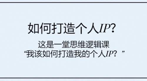 【副业项目8203期】如何打造个人IP？这是一堂思维逻辑课“我该如何打造我的个人IP？-欧乐副业网