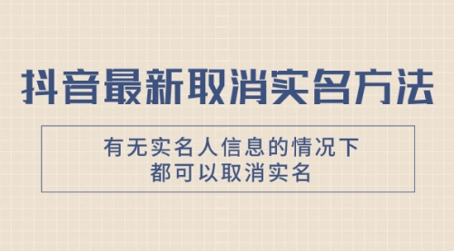 【副业项目8214期】抖音最新取消实名方法，有无实名人信息的情况下都可以取消实名-欧乐副业网