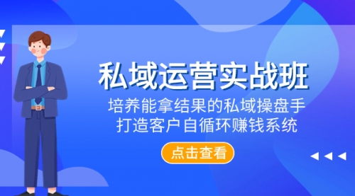 【副业项目8237期】私域运营实战班，培养能拿结果的私域操盘手，打造客户自循环赚钱系统-欧乐副业网
