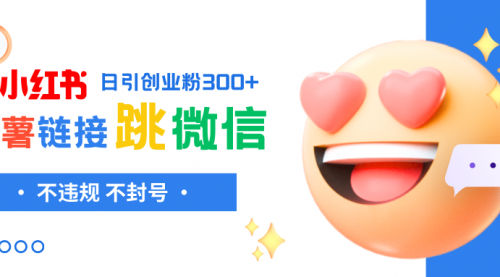 【副业项目8250期】小红薯跳转微信链接制作和引流思路，不违规不封号-欧乐副业网