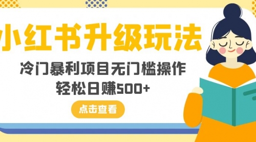 【副业项目8254期】小红书升级玩法，冷门暴利项目无门槛操作，轻松日赚500+-欧乐副业网