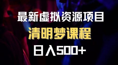【副业项目8298期】最新虚拟资源项目 清醒梦课程 日入600+【内附1.7G资源】-欧乐副业网