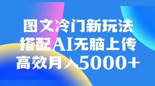 【副业项目8324期】图文冷门新玩法，搭配AI无脑上传，高效月入5000+-欧乐副业网