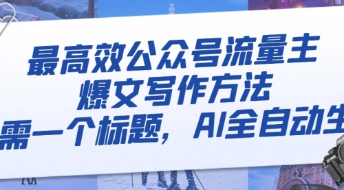 【副业项目8336期】最高效公众号流量主爆文写作方法，仅需一个标题，AI全自动生成-欧乐副业网
